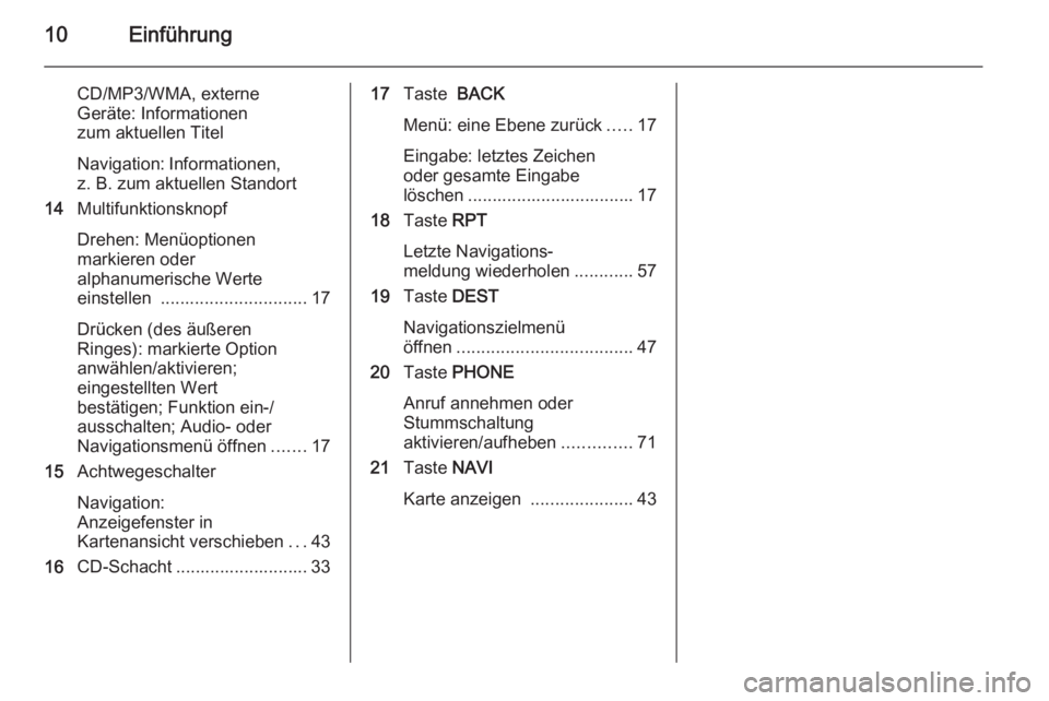 OPEL CASCADA 2014.5  Infotainment-Handbuch (in German) 10Einführung
CD/MP3/WMA, externe
Geräte: Informationen
zum aktuellen Titel
Navigation: Informationen, z. B. zum aktuellen Standort
14 Multifunktionsknopf
Drehen: Menüoptionen
markieren oder
alphanu