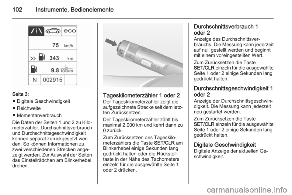 OPEL CASCADA 2014.5  Betriebsanleitung (in German) 102Instrumente, Bedienelemente
Seite 3:■ Digitale Geschwindigkeit
■ Reichweite
■ Momentanverbrauch
Die Daten der Seiten 1 und 2 zu Kilo‐ meterzähler, Durchschnittsverbrauchund Durchschnittsge