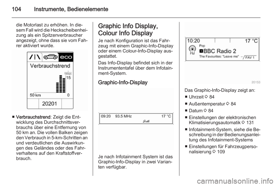 OPEL CASCADA 2014.5  Betriebsanleitung (in German) 104Instrumente, Bedienelemente
die Motorlast zu erhöhen. In die‐
sem Fall wird die Heckscheibenhei‐ zung als ein Spitzenverbraucher
angezeigt, ohne dass sie vom Fah‐
rer aktiviert wurde.
■ Ve
