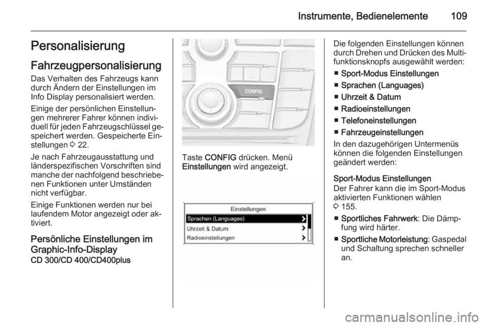 OPEL CASCADA 2014.5 Betriebsanleitung (in German) Instrumente, Bedienelemente109Personalisierung
Fahrzeugpersonalisierung
Das Verhalten des Fahrzeugs kann
durch Ändern der Einstellungen im
Info Display personalisiert werden.
Einige der persönlichen OPEL CASCADA 2014.5 Betriebsanleitung (in German) Instrumente, Bedienelemente109Personalisierung
Fahrzeugpersonalisierung
Das Verhalten des Fahrzeugs kann
durch Ändern der Einstellungen im
Info Display personalisiert werden.
Einige der persönlichen