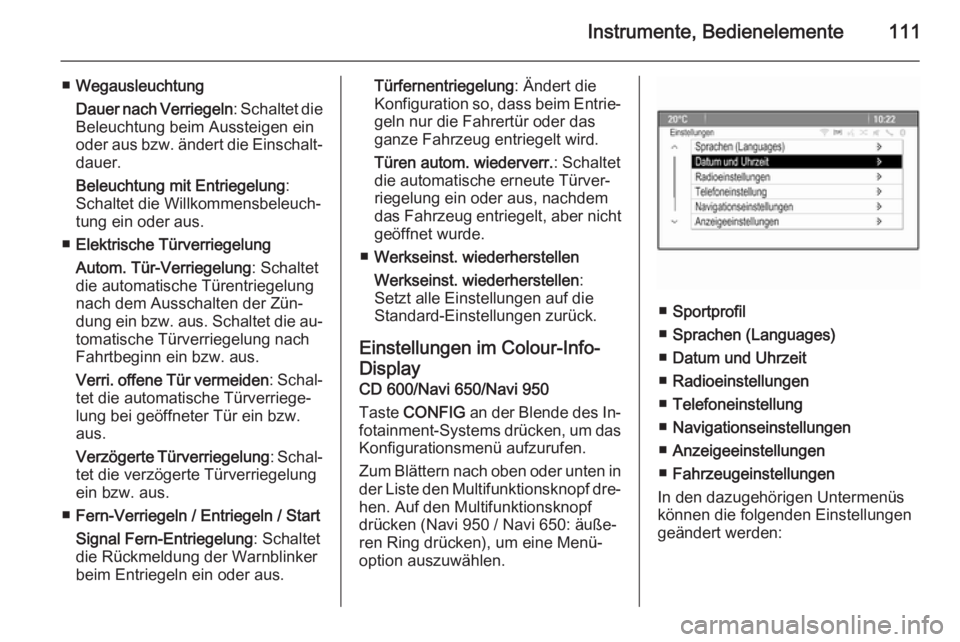 OPEL CASCADA 2014.5  Betriebsanleitung (in German) Instrumente, Bedienelemente111
■Wegausleuchtung
Dauer nach Verriegeln : Schaltet die
Beleuchtung beim Aussteigen ein
oder aus bzw. ändert die Einschalt‐ dauer.
Beleuchtung mit Entriegelung :
Scha