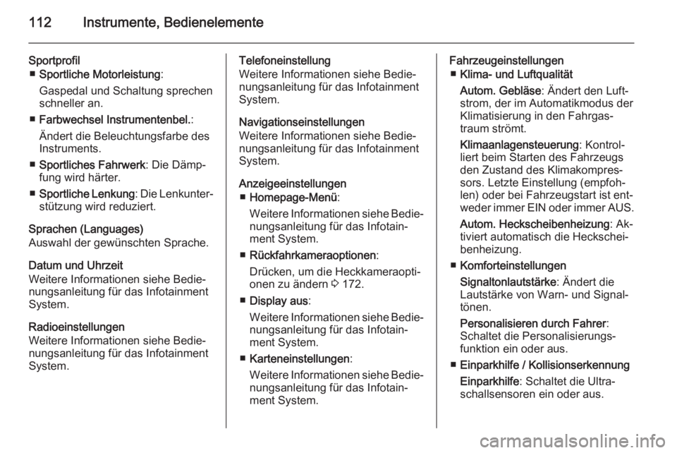 OPEL CASCADA 2014.5  Betriebsanleitung (in German) 112Instrumente, Bedienelemente
Sportprofil■ Sportliche Motorleistung :
Gaspedal und Schaltung sprechen
schneller an.
■ Farbwechsel Instrumentenbel. :
Ändert die Beleuchtungsfarbe des
Instruments.