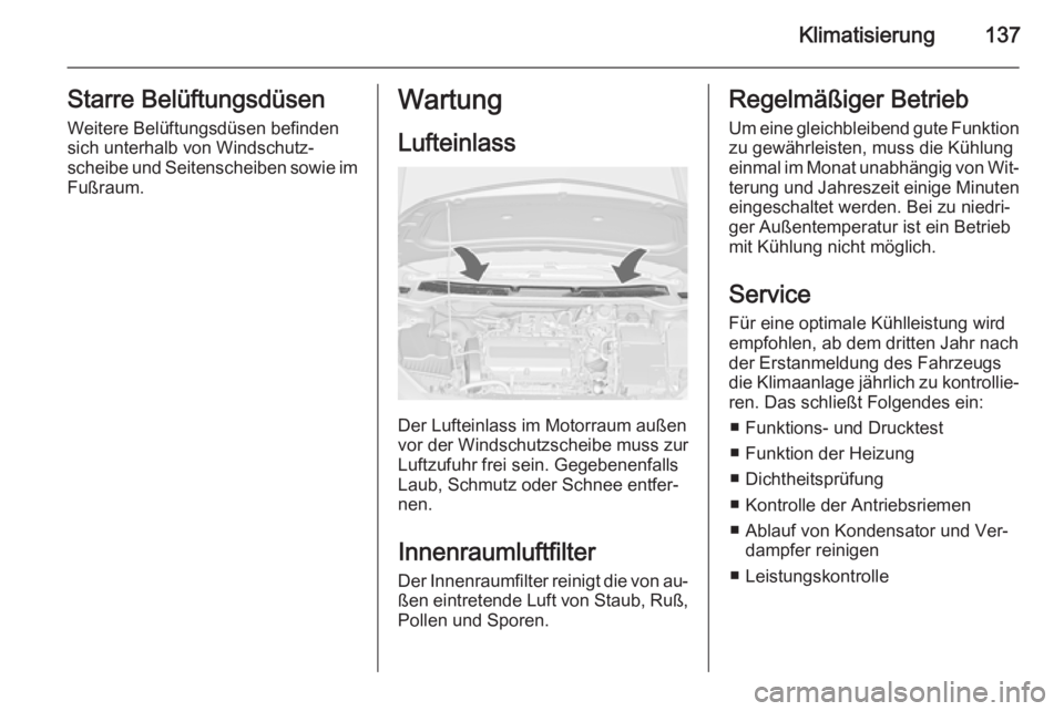 OPEL CASCADA 2014.5 Betriebsanleitung (in German) Klimatisierung137Starre Belüftungsdüsen
Weitere Belüftungsdüsen befinden sich unterhalb von Windschutz‐
scheibe und Seitenscheiben sowie im Fußraum.Wartung
Lufteinlass
Der Lufteinlass im Motorr OPEL CASCADA 2014.5 Betriebsanleitung (in German) Klimatisierung137Starre Belüftungsdüsen
Weitere Belüftungsdüsen befinden sich unterhalb von Windschutz‐
scheibe und Seitenscheiben sowie im Fußraum.Wartung
Lufteinlass
Der Lufteinlass im Motorr