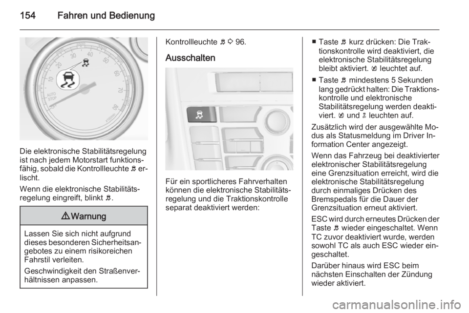 OPEL CASCADA 2014.5 Betriebsanleitung (in German) 154Fahren und Bedienung
Die elektronische Stabilitätsregelung
ist nach jedem Motorstart funktions‐
fähig, sobald die Kontrollleuchte b er‐
lischt.
Wenn die elektronische Stabilitäts‐
regelun OPEL CASCADA 2014.5 Betriebsanleitung (in German) 154Fahren und Bedienung
Die elektronische Stabilitätsregelung
ist nach jedem Motorstart funktions‐
fähig, sobald die Kontrollleuchte b er‐
lischt.
Wenn die elektronische Stabilitäts‐
regelun