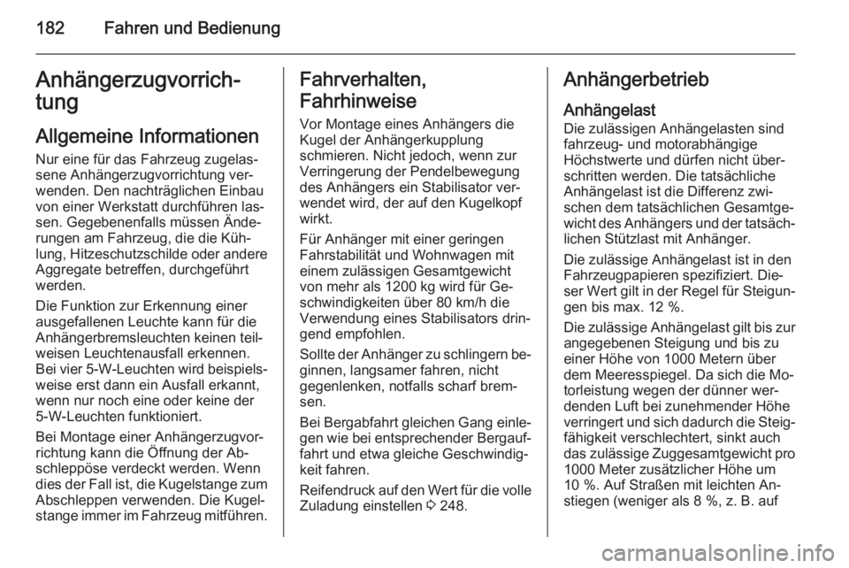 OPEL CASCADA 2014.5  Betriebsanleitung (in German) 182Fahren und BedienungAnhängerzugvorrich‐
tung
Allgemeine Informationen Nur eine für das Fahrzeug zugelas‐sene Anhängerzugvorrichtung ver‐
wenden. Den nachträglichen Einbau
von einer Werkst