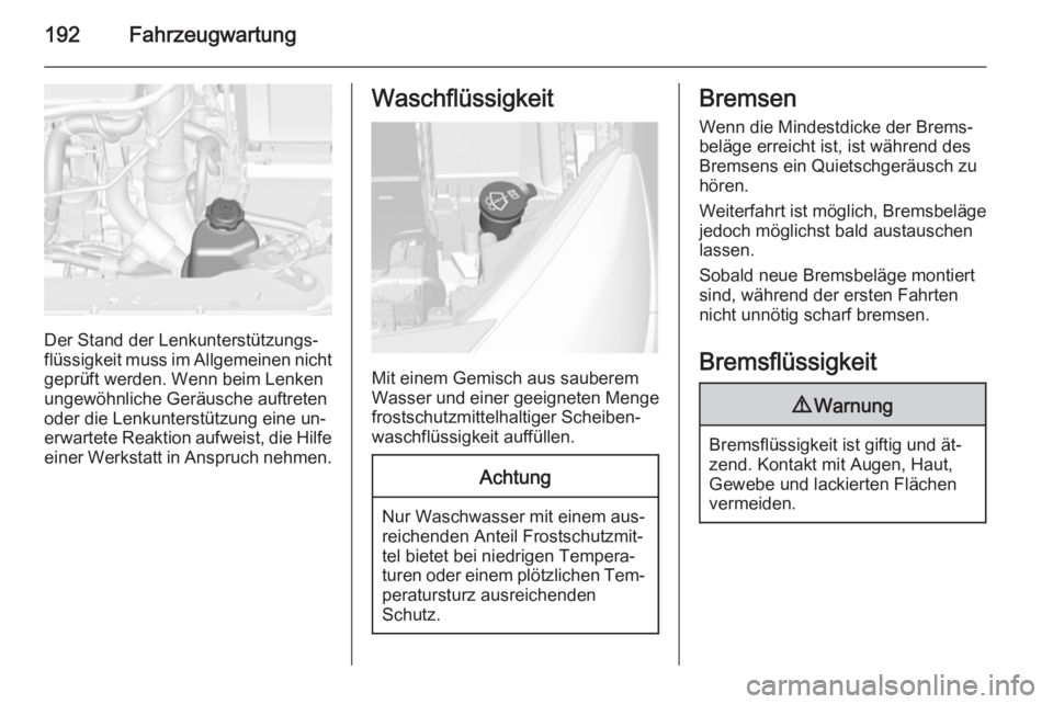 OPEL CASCADA 2014.5  Betriebsanleitung (in German) 192Fahrzeugwartung
Der Stand der Lenkunterstützungs‐
flüssigkeit muss im Allgemeinen nicht
geprüft werden. Wenn beim Lenken
ungewöhnliche Geräusche auftreten
oder die Lenkunterstützung eine un