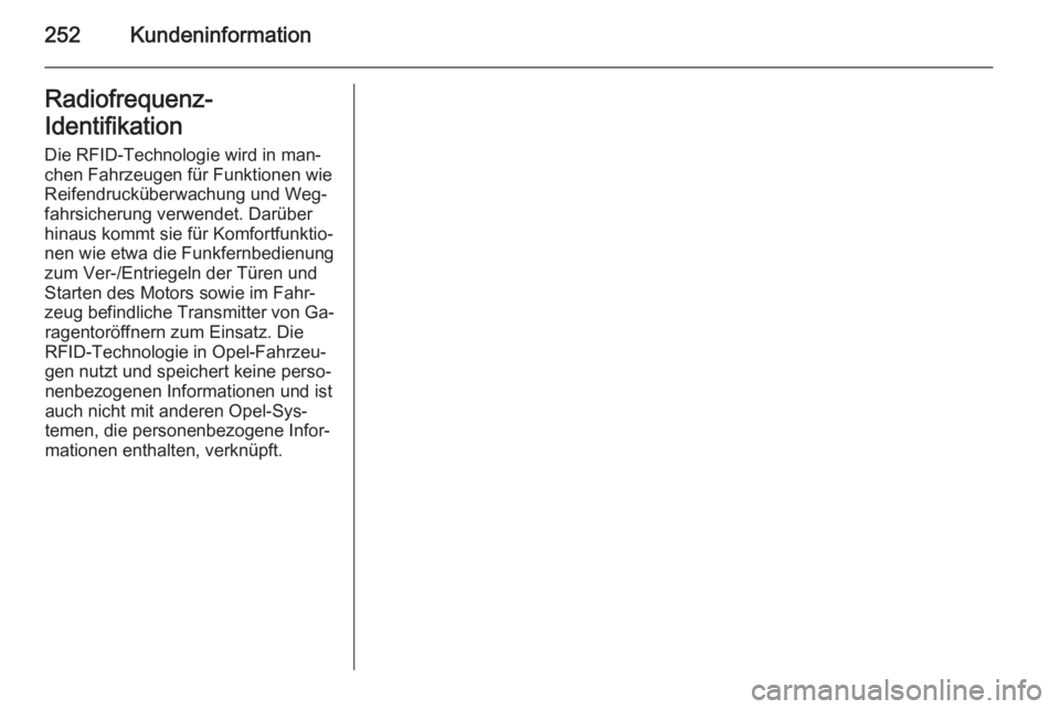 OPEL CASCADA 2014.5  Betriebsanleitung (in German) 252KundeninformationRadiofrequenz-
Identifikation Die RFID-Technologie wird in man‐
chen Fahrzeugen für Funktionen wie Reifendrucküberwachung und Weg‐fahrsicherung verwendet. Darüber
hinaus kom