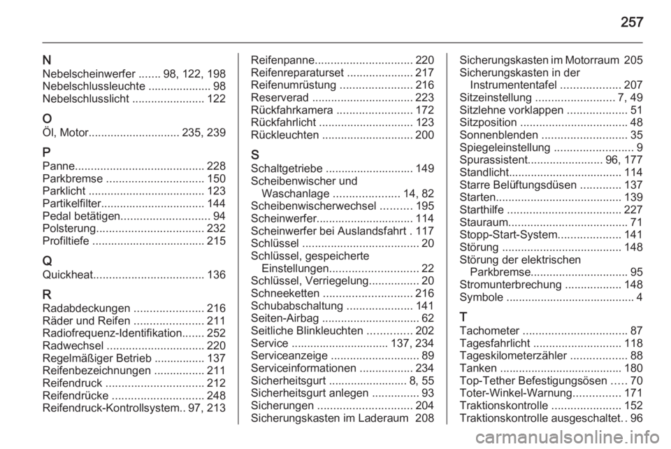 OPEL CASCADA 2014.5  Betriebsanleitung (in German) 257
NNebelscheinwerfer  .......98, 122, 198
Nebelschlussleuchte .................... 98
Nebelschlusslicht  .......................122
O
Öl, Motor ............................. 235, 239
P Panne ......