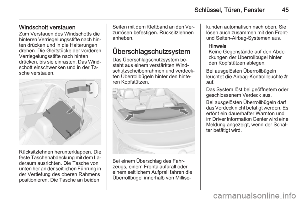 OPEL CASCADA 2014.5  Betriebsanleitung (in German) Schlüssel, Türen, Fenster45
Windschott verstauenZum Verstauen des Windschotts die
hinteren Verriegelungsstifte nach hin‐
ten drücken und in die Halterungen
drehen. Die Gleitstücke der vorderen
V