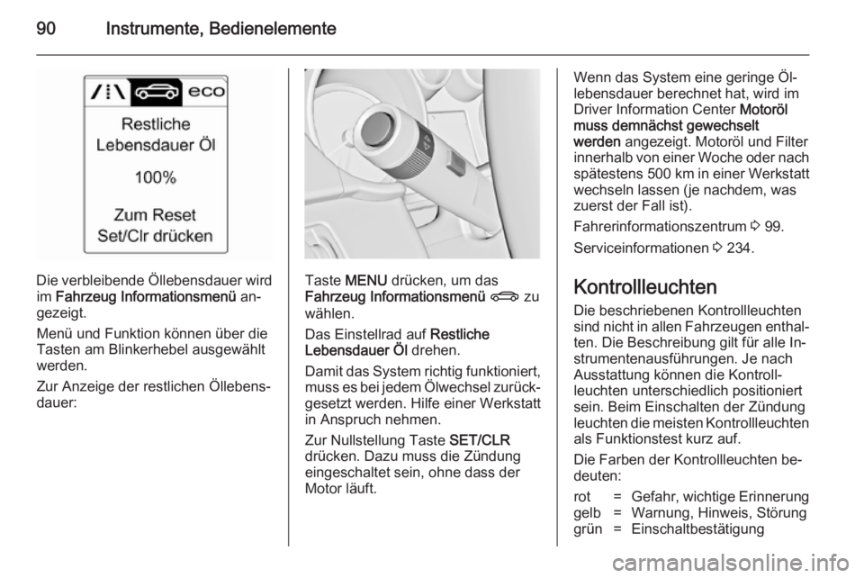 OPEL CASCADA 2014.5 Betriebsanleitung (in German) 90Instrumente, Bedienelemente
Die verbleibende Öllebensdauer wirdim Fahrzeug Informationsmenü an‐
gezeigt.
Menü und Funktion können über die
Tasten am Blinkerhebel ausgewählt
werden.
Zur Anz OPEL CASCADA 2014.5 Betriebsanleitung (in German) 90Instrumente, Bedienelemente
Die verbleibende Öllebensdauer wirdim Fahrzeug Informationsmenü an‐
gezeigt.
Menü und Funktion können über die
Tasten am Blinkerhebel ausgewählt
werden.
Zur Anz
