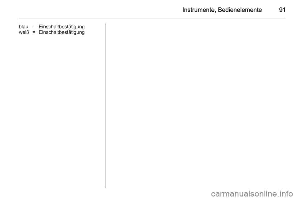 OPEL CASCADA 2014.5 Betriebsanleitung (in German) Instrumente, Bedienelemente91
blau=Einschaltbestätigungweiß=Einschaltbestätigung OPEL CASCADA 2014.5 Betriebsanleitung (in German) Instrumente, Bedienelemente91
blau=Einschaltbestätigungweiß=Einschaltbestätigung