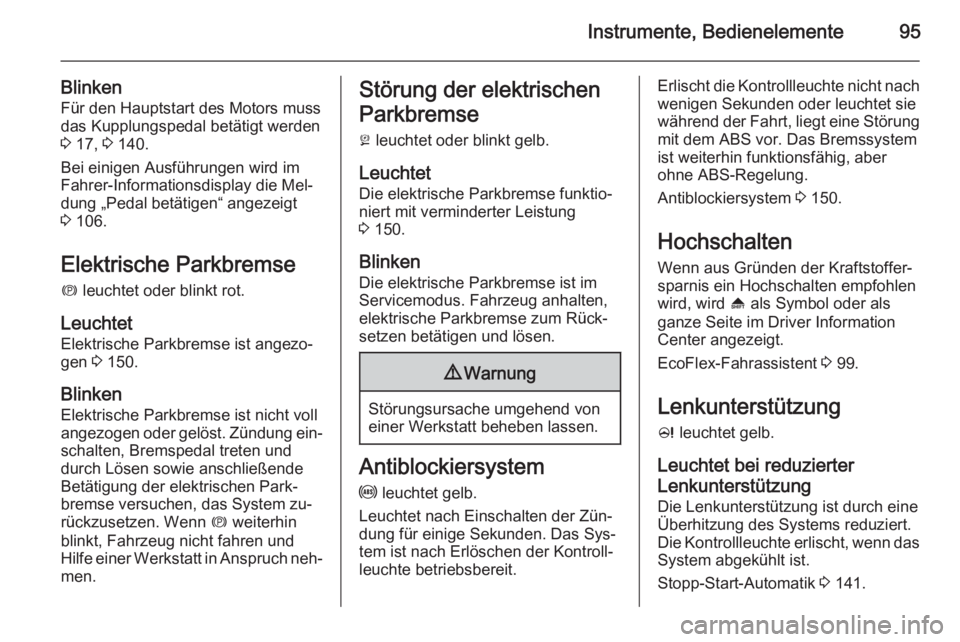 OPEL CASCADA 2014.5 Betriebsanleitung (in German) Instrumente, Bedienelemente95
BlinkenFür den Hauptstart des Motors mussdas Kupplungspedal betätigt werden
3 17, 3 140.
Bei einigen Ausführungen wird im
Fahrer-Informationsdisplay die Mel‐
dung OPEL CASCADA 2014.5 Betriebsanleitung (in German) Instrumente, Bedienelemente95
BlinkenFür den Hauptstart des Motors mussdas Kupplungspedal betätigt werden
3 17, 3 140.
Bei einigen Ausführungen wird im
Fahrer-Informationsdisplay die Mel‐
dung