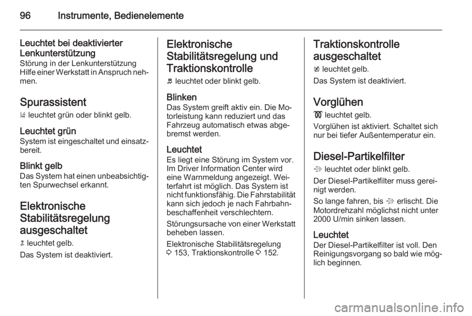 OPEL CASCADA 2014.5 Betriebsanleitung (in German) 96Instrumente, Bedienelemente
Leuchtet bei deaktivierter
Lenkunterstützung Störung in der Lenkunterstützung
Hilfe einer Werkstatt in Anspruch neh‐
men.
Spurassistent
) leuchtet grün oder blinkt OPEL CASCADA 2014.5 Betriebsanleitung (in German) 96Instrumente, Bedienelemente
Leuchtet bei deaktivierter
Lenkunterstützung Störung in der Lenkunterstützung
Hilfe einer Werkstatt in Anspruch neh‐
men.
Spurassistent
) leuchtet grün oder blinkt