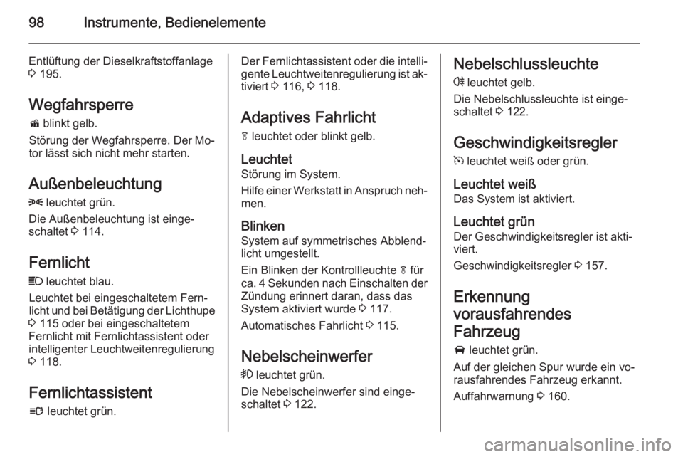 OPEL CASCADA 2014.5 Betriebsanleitung (in German) 98Instrumente, Bedienelemente
Entlüftung der Dieselkraftstoffanlage
3 195.
Wegfahrsperre
d blinkt gelb.
Störung der Wegfahrsperre. Der Mo‐
tor lässt sich nicht mehr starten.
Außenbeleuchtung 8 OPEL CASCADA 2014.5 Betriebsanleitung (in German) 98Instrumente, Bedienelemente
Entlüftung der Dieselkraftstoffanlage
3 195.
Wegfahrsperre
d blinkt gelb.
Störung der Wegfahrsperre. Der Mo‐
tor lässt sich nicht mehr starten.
Außenbeleuchtung 8