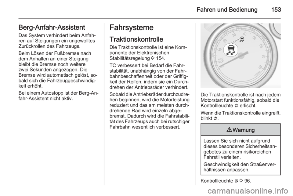 OPEL CASCADA 2015  Betriebsanleitung (in German) Fahren und Bedienung153Berg-Anfahr-Assistent
Das System verhindert beim Anfah‐
ren auf Steigungen ein ungewolltes
Zurückrollen des Fahrzeugs.
Beim Lösen der Fußbremse nach
dem Anhalten an einer S