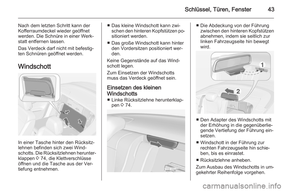 OPEL CASCADA 2015  Betriebsanleitung (in German) Schlüssel, Türen, Fenster43
Nach dem letzten Schritt kann der
Kofferraumdeckel wieder geöffnet
werden. Die Schnüre in einer Werk‐ statt entfernen lassen.
Das Verdeck darf nicht mit befestig‐
t