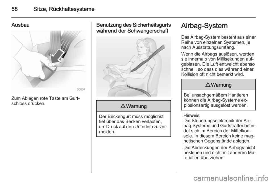 OPEL CASCADA 2015  Betriebsanleitung (in German) 58Sitze, Rückhaltesysteme
Ausbau
Zum Ablegen rote Taste am Gurt‐
schloss drücken.
Benutzung des Sicherheitsgurts
während der Schwangerschaft9 Warnung
Der Beckengurt muss möglichst
tief über das