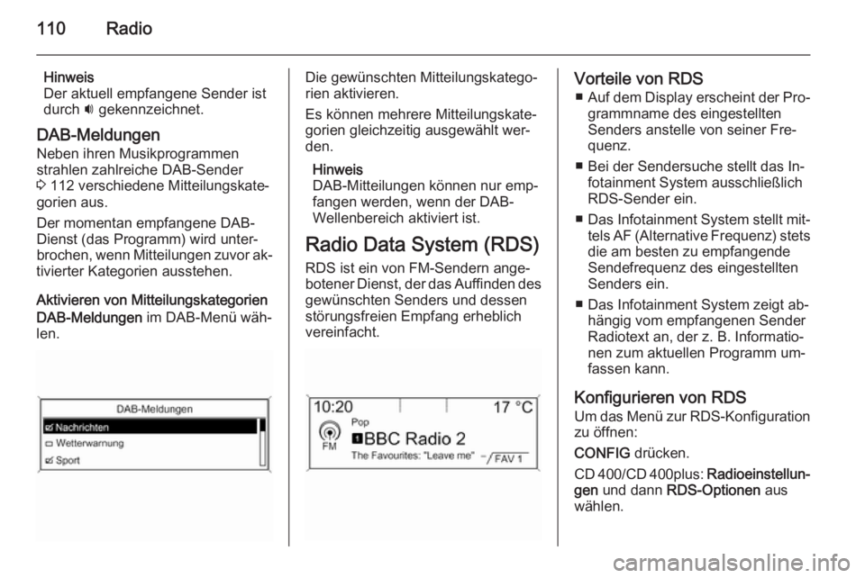 OPEL CASCADA 2015.5 Infotainment-Handbuch (in German) 110Radio
Hinweis
Der aktuell empfangene Sender ist
durch i gekennzeichnet.
DAB-Meldungen Neben ihren Musikprogrammen
strahlen zahlreiche DAB-Sender
3 112 verschiedene Mitteilungskate‐
gorien aus.
OPEL CASCADA 2015.5 Infotainment-Handbuch (in German) 110Radio
Hinweis
Der aktuell empfangene Sender ist
durch i gekennzeichnet.
DAB-Meldungen Neben ihren Musikprogrammen
strahlen zahlreiche DAB-Sender
3 112 verschiedene Mitteilungskate‐
gorien aus.