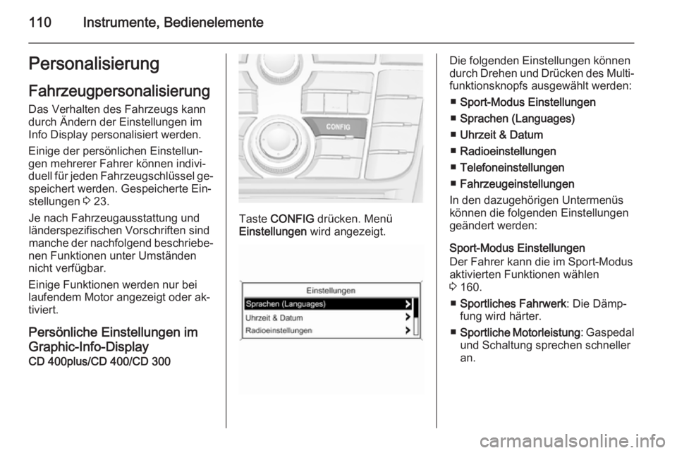 OPEL CASCADA 2015.5  Betriebsanleitung (in German) 110Instrumente, BedienelementePersonalisierung
Fahrzeugpersonalisierung Das Verhalten des Fahrzeugs kann
durch Ändern der Einstellungen im
Info Display personalisiert werden.
Einige der persönlichen