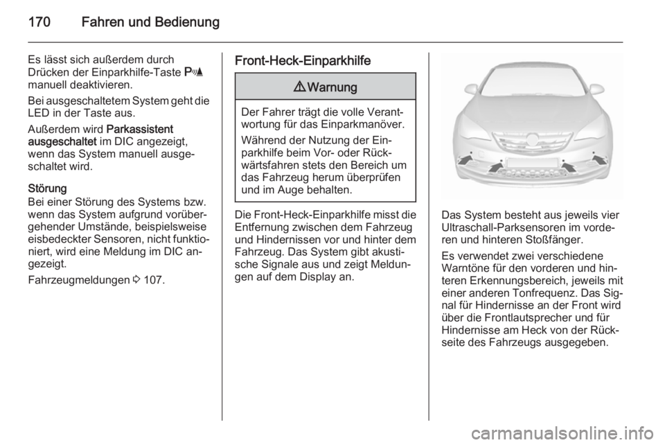 OPEL CASCADA 2015.5  Betriebsanleitung (in German) 170Fahren und Bedienung
Es lässt sich außerdem durch
Drücken der Einparkhilfe-Taste  r
manuell deaktivieren.
Bei ausgeschaltetem System geht die LED in der Taste aus.
Außerdem wird  Parkassistent
