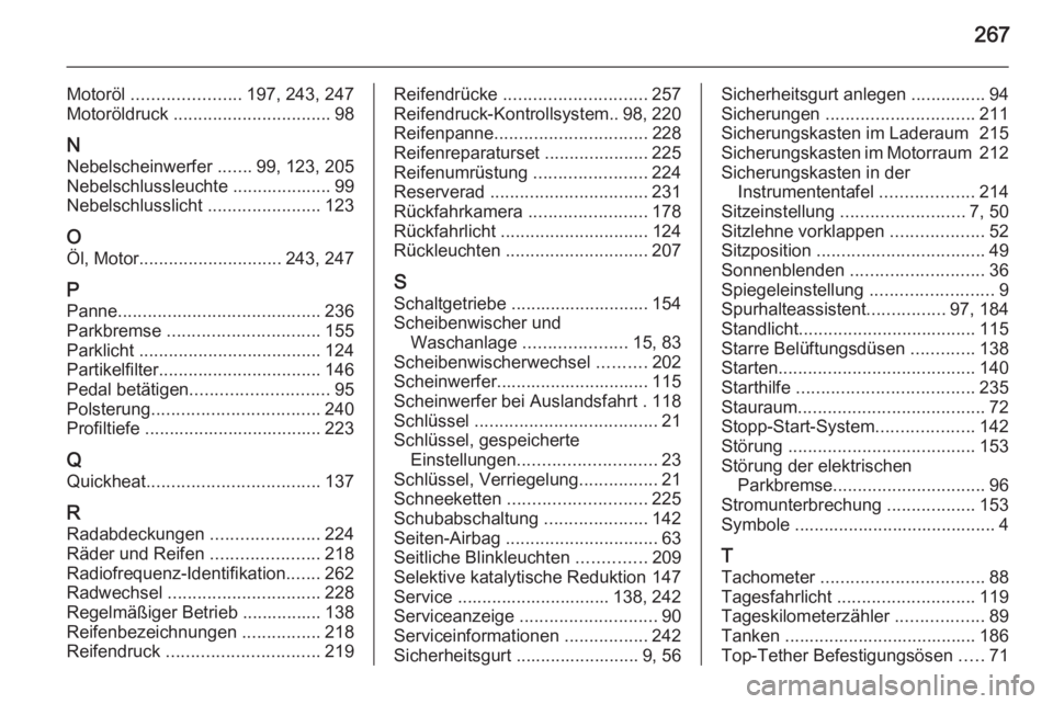 OPEL CASCADA 2015.5  Betriebsanleitung (in German) 267
Motoröl ...................... 197, 243, 247
Motoröldruck  ................................ 98
N Nebelscheinwerfer  .......99, 123, 205
Nebelschlussleuchte .................... 99
Nebelschlussli