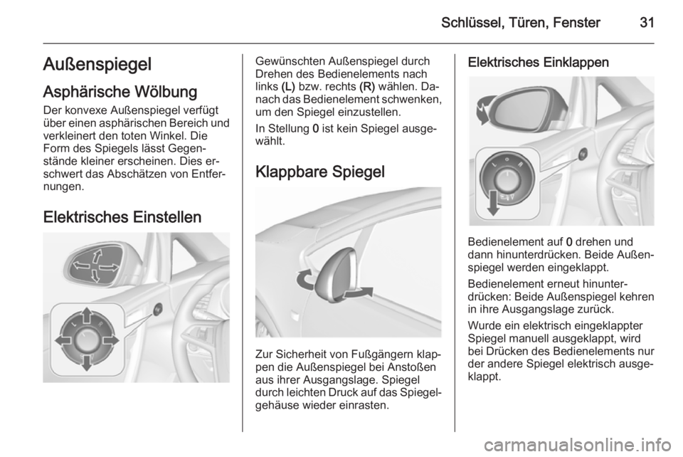OPEL CASCADA 2015.5  Betriebsanleitung (in German) Schlüssel, Türen, Fenster31Außenspiegel
Asphärische Wölbung Der konvexe Außenspiegel verfügt
über einen asphärischen Bereich und verkleinert den toten Winkel. Die
Form des Spiegels lässt Geg
