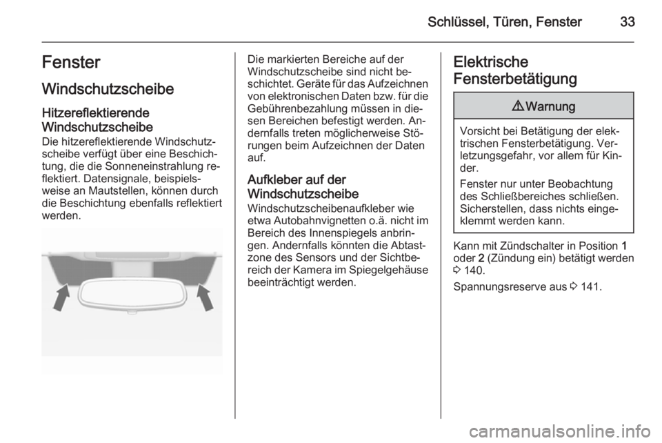OPEL CASCADA 2015.5  Betriebsanleitung (in German) Schlüssel, Türen, Fenster33Fenster
Windschutzscheibe
Hitzereflektierende
Windschutzscheibe
Die hitzereflektierende Windschutz‐
scheibe verfügt über eine Beschich‐
tung, die die Sonneneinstrahl