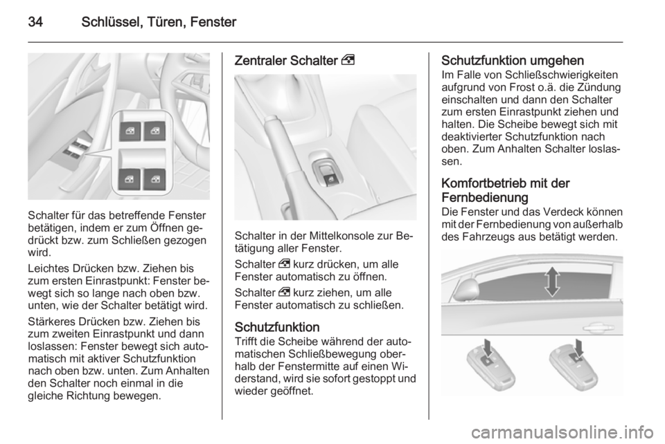 OPEL CASCADA 2015.5  Betriebsanleitung (in German) 34Schlüssel, Türen, Fenster
Schalter für das betreffende Fenster
betätigen, indem er zum Öffnen ge‐ drückt bzw. zum Schließen gezogen
wird.
Leichtes Drücken bzw. Ziehen bis
zum ersten Einras