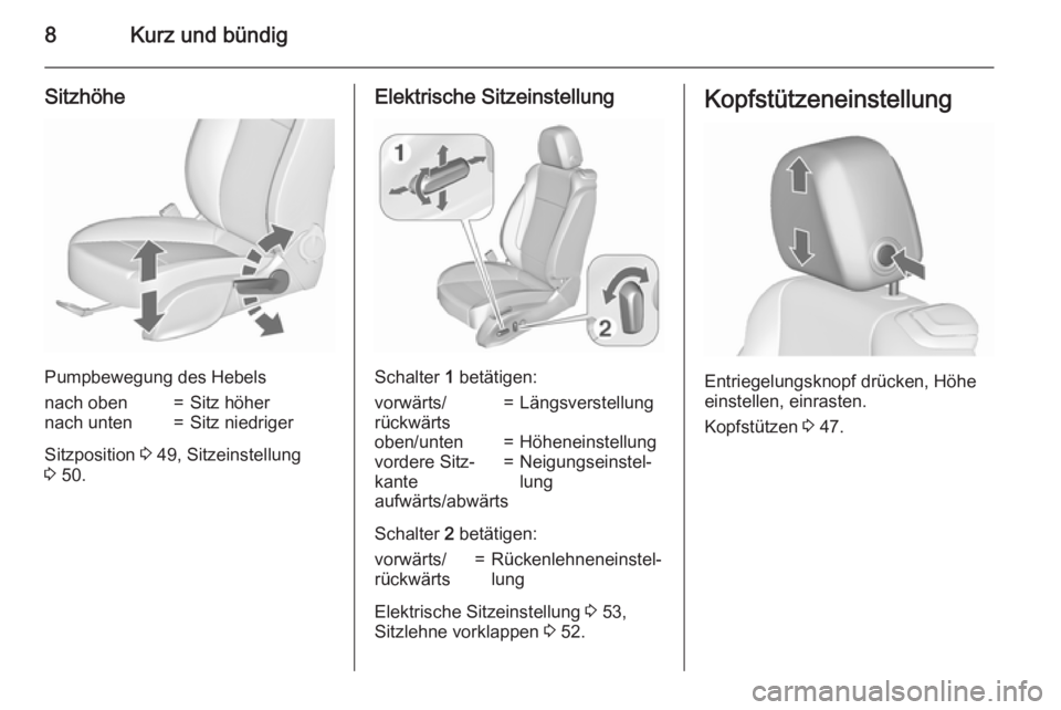 OPEL CASCADA 2015.5  Betriebsanleitung (in German) 8Kurz und bündig
Sitzhöhe
Pumpbewegung des Hebels
nach oben=Sitz höhernach unten=Sitz niedriger
Sitzposition 3 49, Sitzeinstellung
3  50.
Elektrische Sitzeinstellung
Schalter  1 betätigen:
vorwär