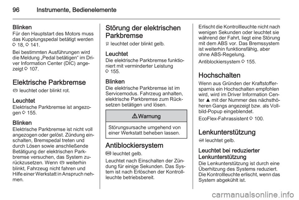 OPEL CASCADA 2015.5  Betriebsanleitung (in German) 96Instrumente, Bedienelemente
Blinken
Für den Hauptstart des Motors muss
das Kupplungspedal betätigt werden
3  18,  3 141.
Bei bestimmten Ausführungen wird die Meldung „Pedal betätigen“ im Dri
