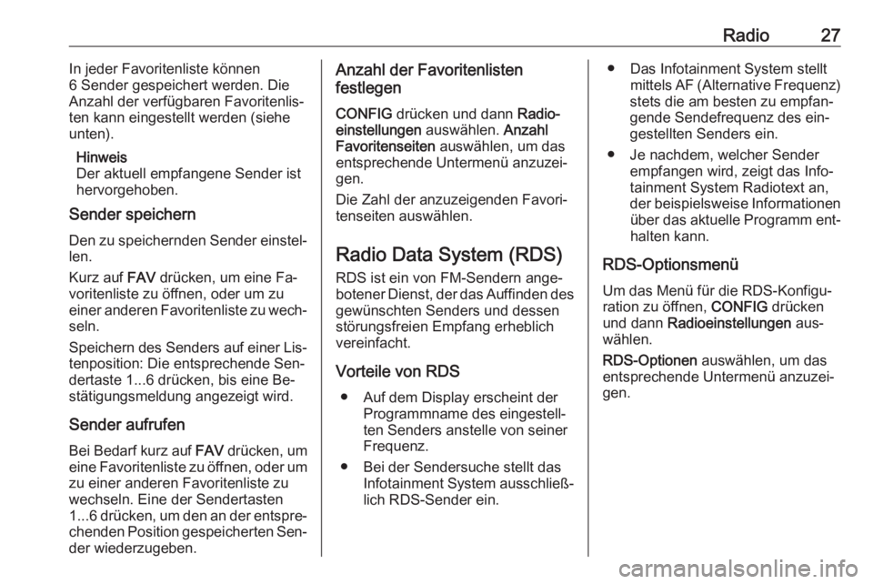 OPEL CASCADA 2016  Infotainment-Handbuch (in German) Radio27In jeder Favoritenliste können
6 Sender gespeichert werden. Die
Anzahl der verfügbaren Favoritenlis‐
ten kann eingestellt werden (siehe
unten).
Hinweis
Der aktuell empfangene Sender ist
her