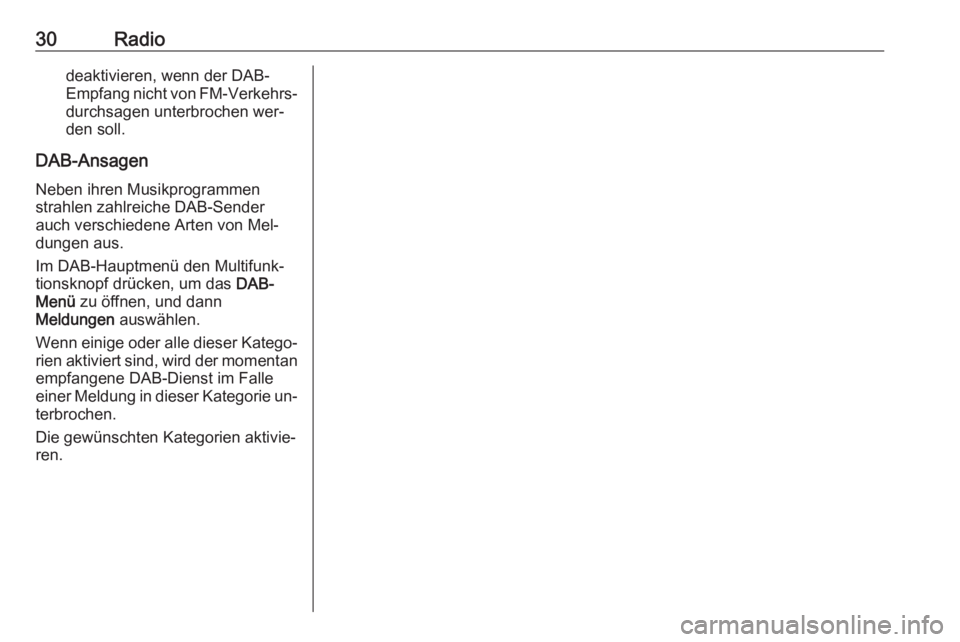 OPEL CASCADA 2016  Infotainment-Handbuch (in German) 30Radiodeaktivieren, wenn der DAB-
Empfang nicht von FM-Verkehrs‐ durchsagen unterbrochen wer‐
den soll.
DAB-Ansagen
Neben ihren Musikprogrammen
strahlen zahlreiche DAB-Sender
auch verschiedene Ar