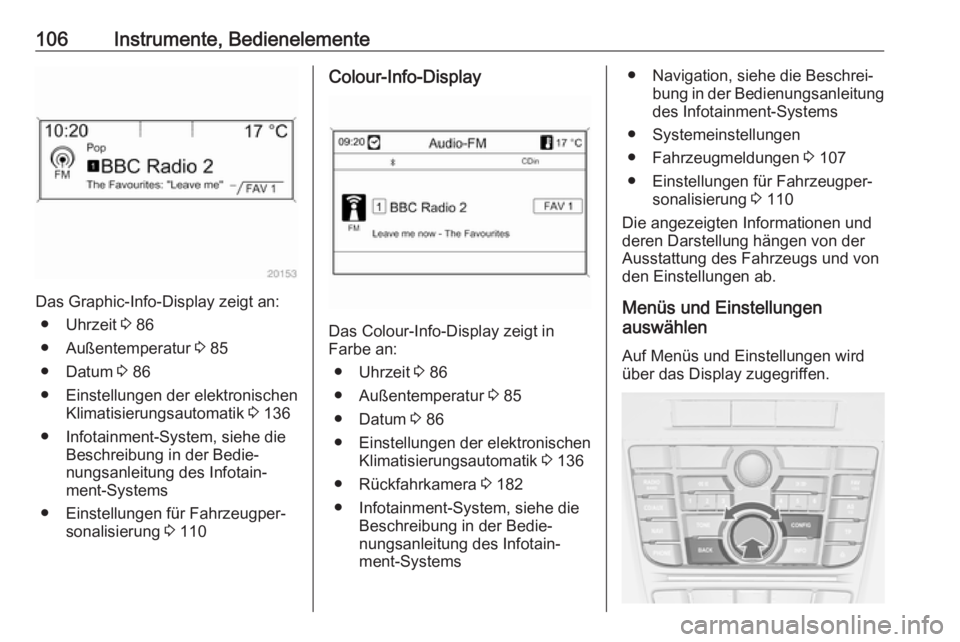 OPEL CASCADA 2016 Betriebsanleitung (in German) 106Instrumente, Bedienelemente
Das Graphic-Info-Display zeigt an:● Uhrzeit 3 86
● Außentemperatur 3 85
● Datum 3 86
● Einstellungen der elektronischen Klimatisierungsautomatik 3 136
● I OPEL CASCADA 2016 Betriebsanleitung (in German) 106Instrumente, Bedienelemente
Das Graphic-Info-Display zeigt an:● Uhrzeit 3 86
● Außentemperatur 3 85
● Datum 3 86
● Einstellungen der elektronischen Klimatisierungsautomatik 3 136
● I