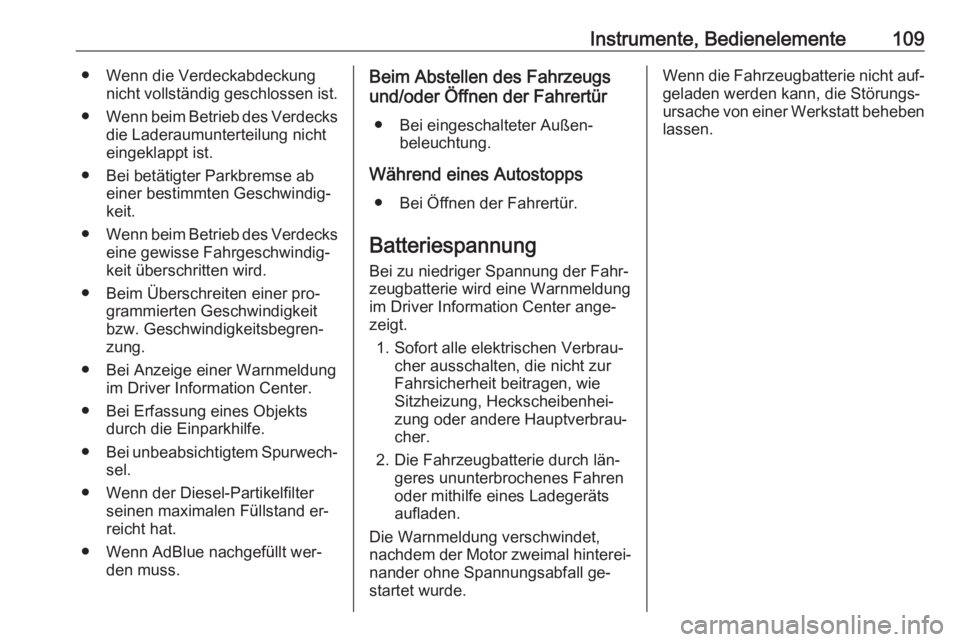 OPEL CASCADA 2016  Betriebsanleitung (in German) Instrumente, Bedienelemente109● Wenn die Verdeckabdeckungnicht vollständig geschlossen ist.
● Wenn beim Betrieb des Verdecks
die Laderaumunterteilung nicht
eingeklappt ist.
● Bei betätigter Pa