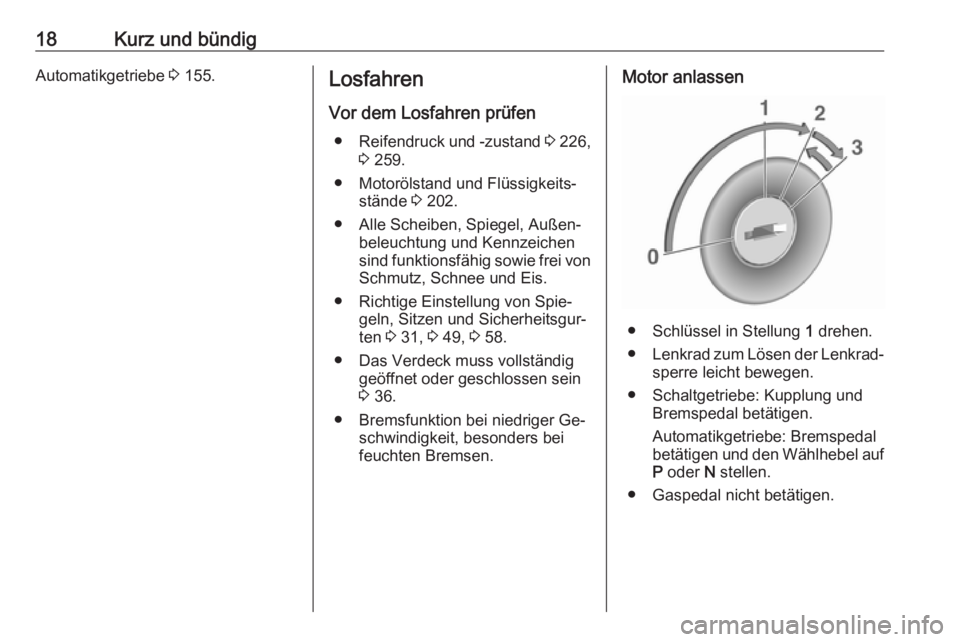 OPEL CASCADA 2016  Betriebsanleitung (in German) 18Kurz und bündigAutomatikgetriebe 3 155.Losfahren
Vor dem Losfahren prüfen ● Reifendruck und -zustand  3 226,
3  259.
● Motorölstand und Flüssigkeits‐ stände  3 202.
● Alle Scheiben, Spi