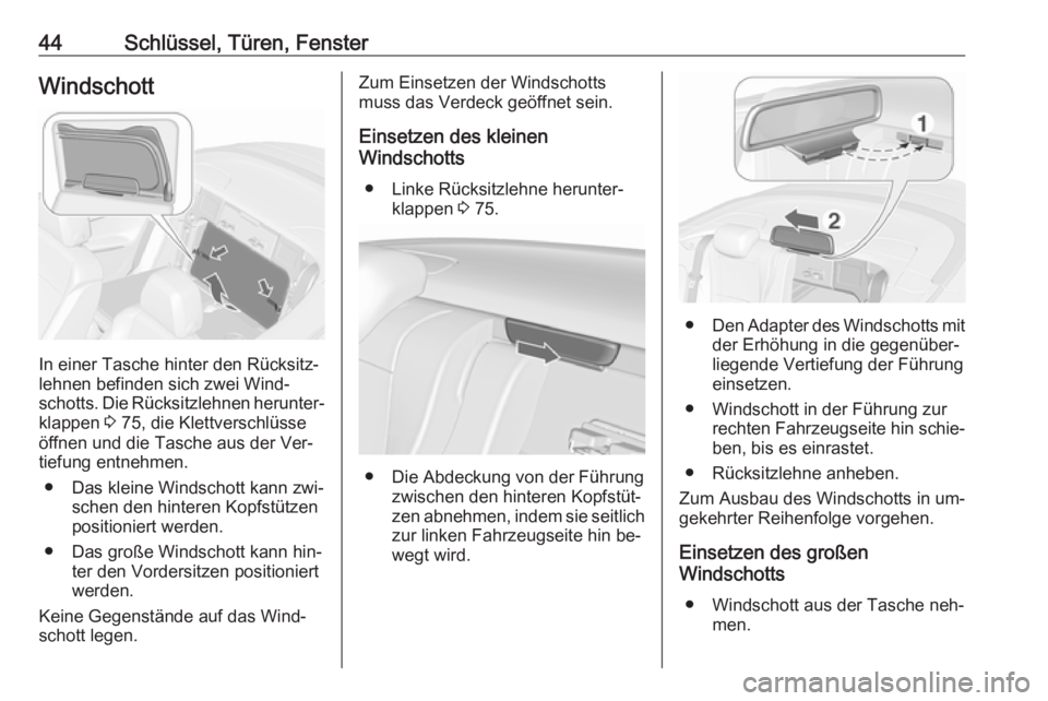 OPEL CASCADA 2016  Betriebsanleitung (in German) 44Schlüssel, Türen, FensterWindschott
In einer Tasche hinter den Rücksitz‐
lehnen befinden sich zwei Wind‐
schotts. Die Rücksitzlehnen herunter‐ klappen  3 75, die Klettverschlüsse
öffnen 