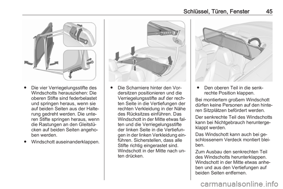 OPEL CASCADA 2016  Betriebsanleitung (in German) Schlüssel, Türen, Fenster45
● Die vier Verriegelungsstifte desWindschotts herausziehen: Die
oberen Stifte sind federbelastet
und springen heraus, wenn sie
auf beiden Seiten aus der Halte‐
rung g