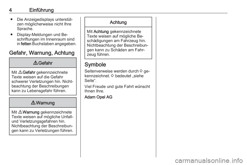 OPEL CASCADA 2016  Betriebsanleitung (in German) 4Einführung● Die Anzeigedisplays unterstüt‐zen möglicherweise nicht Ihre
Sprache.
● Display-Meldungen und Be‐ schriftungen im Innenraum sindin  fetten  Buchstaben angegeben.
Gefahr, Warnung