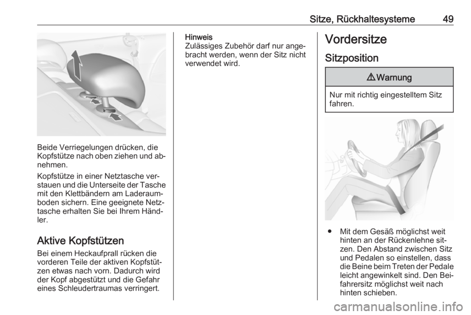 OPEL CASCADA 2016  Betriebsanleitung (in German) Sitze, Rückhaltesysteme49
Beide Verriegelungen drücken, die
Kopfstütze nach oben ziehen und ab‐ nehmen.
Kopfstütze in einer Netztasche ver‐
stauen und die Unterseite der Tasche mit den Klettb�