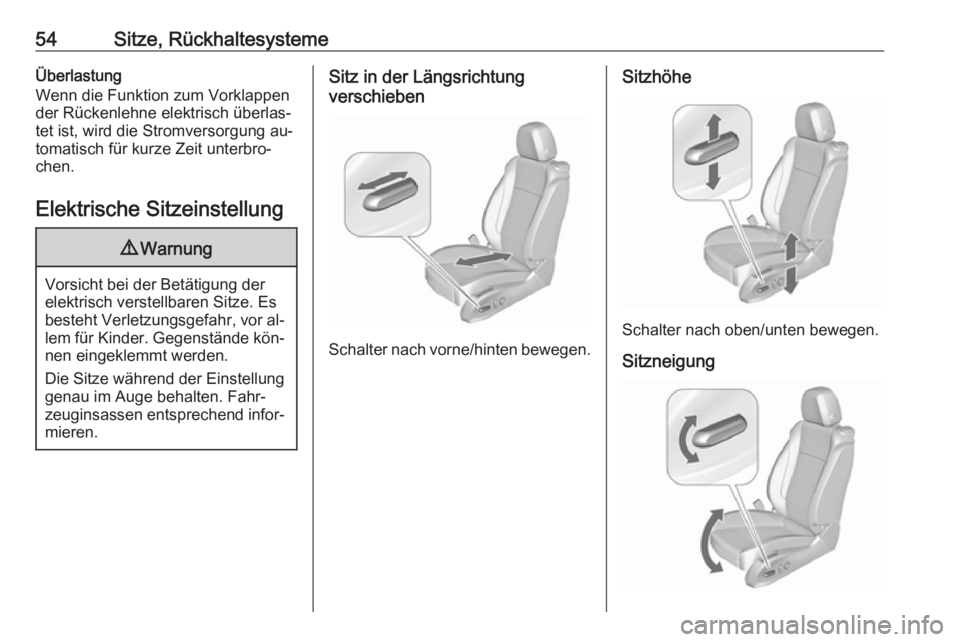 OPEL CASCADA 2016  Betriebsanleitung (in German) 54Sitze, RückhaltesystemeÜberlastung
Wenn die Funktion zum Vorklappen
der Rückenlehne elektrisch überlas‐
tet ist, wird die Stromversorgung au‐
tomatisch für kurze Zeit unterbro‐
chen.
Elek