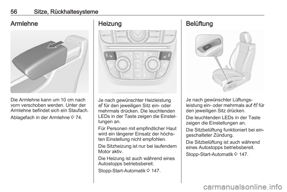 OPEL CASCADA 2016  Betriebsanleitung (in German) 56Sitze, RückhaltesystemeArmlehne
Die Armlehne kann um 10 cm nachvorn verschoben werden. Unter der
Armlehne befindet sich ein Staufach.
Ablagefach in der Armlehne  3 74.
Heizung
Je nach gewünschter 