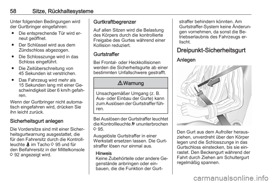 OPEL CASCADA 2016  Betriebsanleitung (in German) 58Sitze, RückhaltesystemeUnter folgenden Bedingungen wird
der Gurtbringer eingefahren:
● Die entsprechende Tür wird er‐ neut geöffnet.
● Der Schlüssel wird aus dem Zündschloss abgezogen.
�