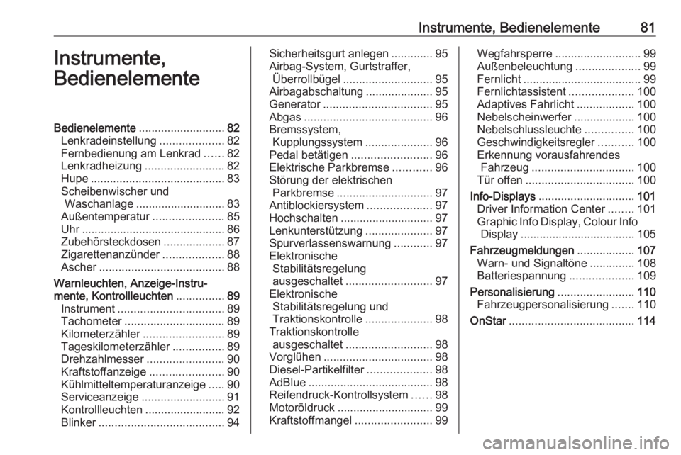 OPEL CASCADA 2016  Betriebsanleitung (in German) Instrumente, Bedienelemente81Instrumente,
BedienelementeBedienelemente ........................... 82
Lenkradeinstellung ....................82
Fernbedienung am Lenkrad ......82
Lenkradheizung .......
