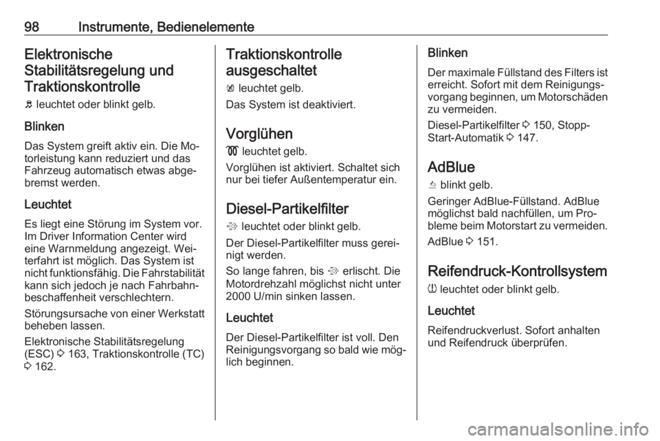 OPEL CASCADA 2016  Betriebsanleitung (in German) 98Instrumente, BedienelementeElektronischeStabilitätsregelung undTraktionskontrolle
b  leuchtet oder blinkt gelb.
Blinken
Das System greift aktiv ein. Die Mo‐
torleistung kann reduziert und das
Fah