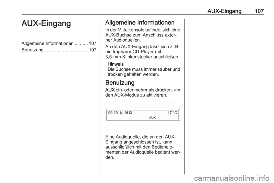 OPEL CASCADA 2016.5 Infotainment-Handbuch (in German) AUX-Eingang107AUX-EingangAllgemeine Informationen..........107
Benutzung ................................. 107Allgemeine Informationen
In der Mittelkonsole befindet sich eine
AUX-Buchse zum Anschluss OPEL CASCADA 2016.5 Infotainment-Handbuch (in German) AUX-Eingang107AUX-EingangAllgemeine Informationen..........107
Benutzung ................................. 107Allgemeine Informationen
In der Mittelkonsole befindet sich eine
AUX-Buchse zum Anschluss