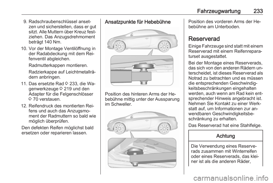 OPEL CASCADA 2016.5  Betriebsanleitung (in German) Fahrzeugwartung2339. Radschraubenschlüssel anset‐zen und sicherstellen, dass er gutsitzt. Alle Muttern über Kreuz fest‐ziehen. Das Anzugsdrehmoment
beträgt 140 Nm.
10. Vor der Montage Ventilöf