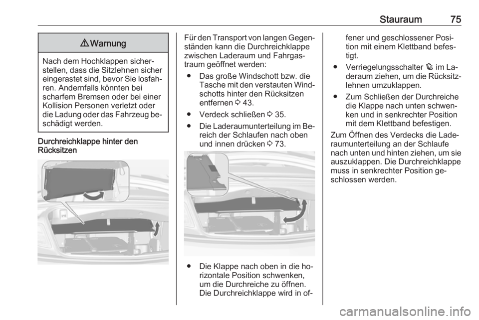 OPEL CASCADA 2016.5  Betriebsanleitung (in German) Stauraum759Warnung
Nach dem Hochklappen sicher‐
stellen, dass die Sitzlehnen sicher eingerastet sind, bevor Sie losfah‐ ren. Andernfalls könnten bei
scharfem Bremsen oder bei einer
Kollision Pers