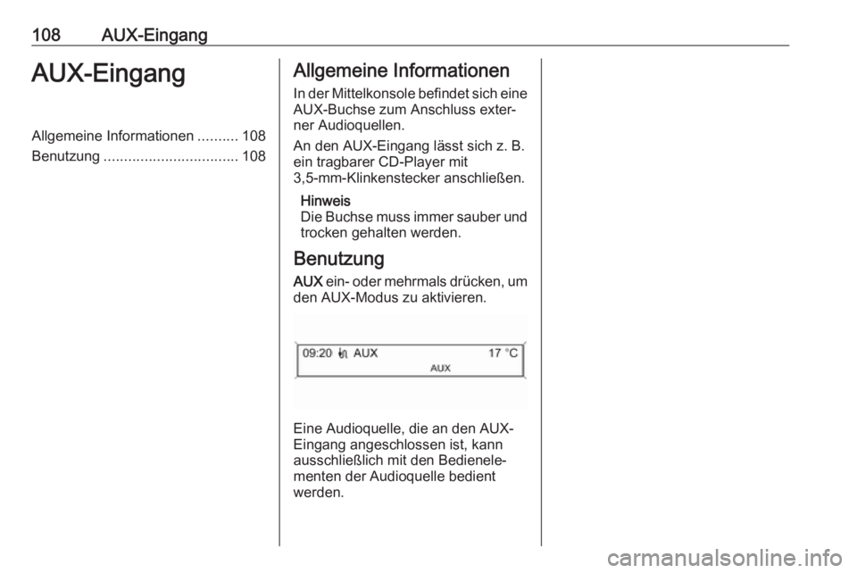 OPEL CASCADA 2017 Infotainment-Handbuch (in German) 108AUX-EingangAUX-EingangAllgemeine Informationen..........108
Benutzung ................................. 108Allgemeine Informationen
In der Mittelkonsole befindet sich eine
AUX-Buchse zum Anschluss OPEL CASCADA 2017 Infotainment-Handbuch (in German) 108AUX-EingangAUX-EingangAllgemeine Informationen..........108
Benutzung ................................. 108Allgemeine Informationen
In der Mittelkonsole befindet sich eine
AUX-Buchse zum Anschluss