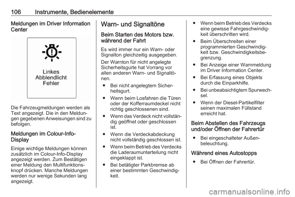 OPEL CASCADA 2017  Betriebsanleitung (in German) 106Instrumente, BedienelementeMeldungen im Driver Information
Center
Die Fahrzeugmeldungen werden als
Text angezeigt. Die in den Meldun‐
gen gegebenen Anweisungen sind zu
befolgen.
Meldungen im Colo