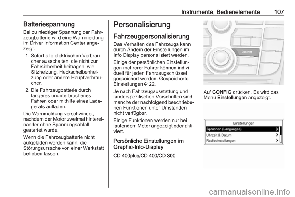 OPEL CASCADA 2017  Betriebsanleitung (in German) Instrumente, Bedienelemente107Batteriespannung
Bei zu niedriger Spannung der Fahr‐
zeugbatterie wird eine Warnmeldung
im Driver Information Center ange‐ zeigt.
1. Sofort alle elektrischen Verbrau�